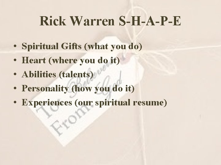 Rick Warren S-H-A-P-E • • • Spiritual Gifts (what you do) Heart (where you