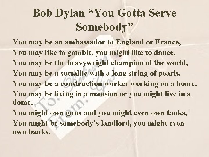 Bob Dylan “You Gotta Serve Somebody” You may be an ambassador to England or