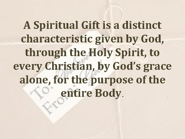 A Spiritual Gift is a distinct characteristic given by God, through the Holy Spirit,