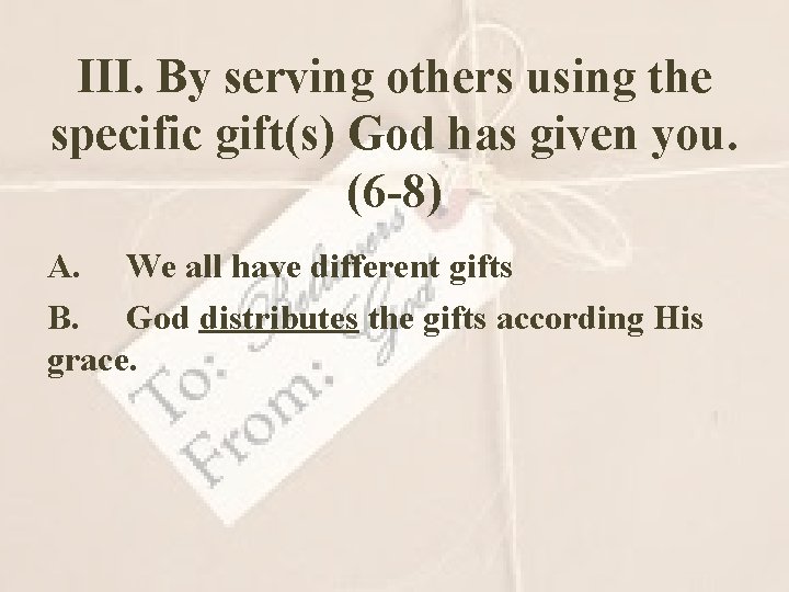 III. By serving others using the specific gift(s) God has given you. (6 -8)