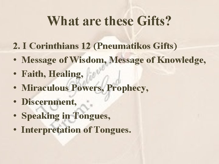 What are these Gifts? 2. I Corinthians 12 (Pneumatikos Gifts) • Message of Wisdom,