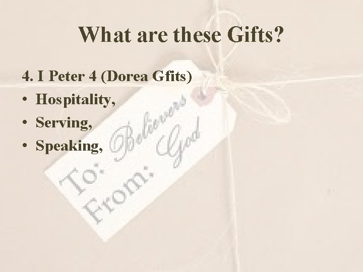 What are these Gifts? 4. I Peter 4 (Dorea Gfits) • Hospitality, • Serving,