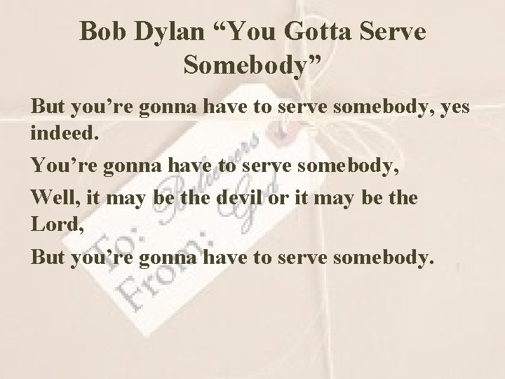 Bob Dylan “You Gotta Serve Somebody” But you’re gonna have to serve somebody, yes