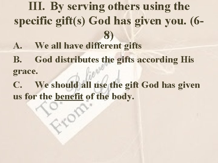 III. By serving others using the specific gift(s) God has given you. (68) A.