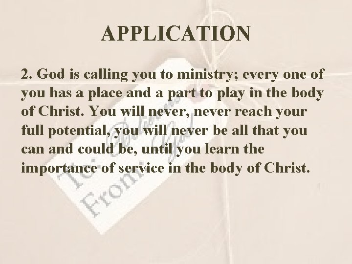 APPLICATION 2. God is calling you to ministry; every one of you has a