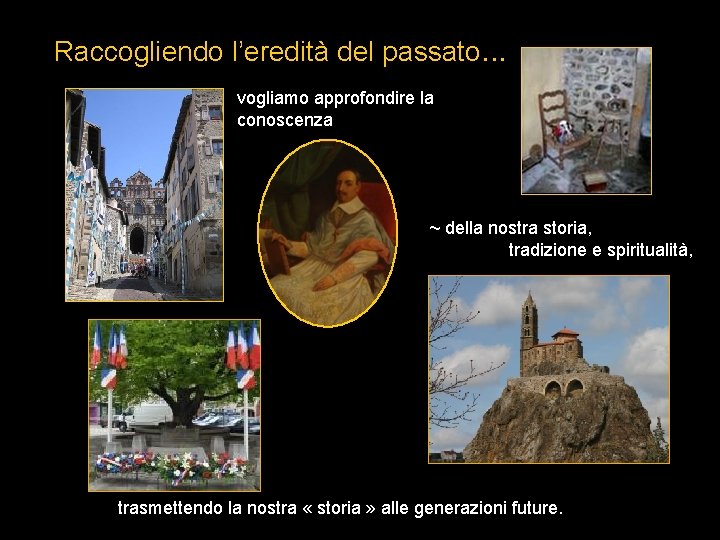 Raccogliendo l’eredità del passato. . . vogliamo approfondire la conoscenza ~ della nostra storia,