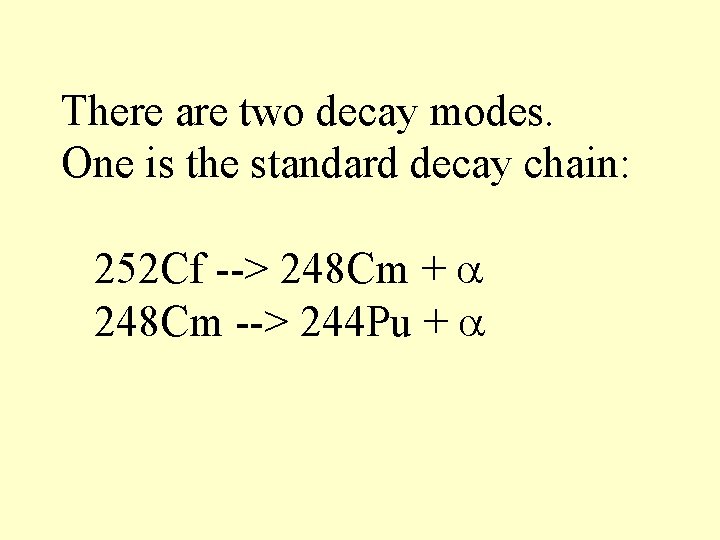 There are two decay modes. One is the standard decay chain: 252 Cf -->