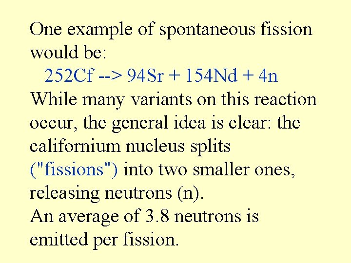 One example of spontaneous fission would be: 252 Cf --> 94 Sr + 154