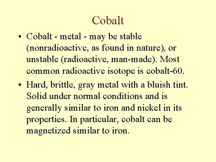 Cobalt • Cobalt - metal - may be stable (nonradioactive, as found in nature),