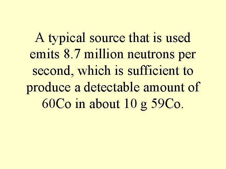 A typical source that is used emits 8. 7 million neutrons per second, which