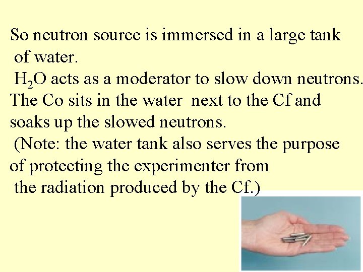 So neutron source is immersed in a large tank of water. H 2 O