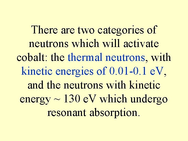 There are two categories of neutrons which will activate cobalt: thermal neutrons, with kinetic