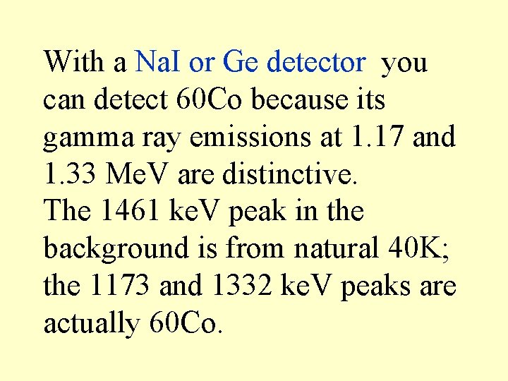 With a Na. I or Ge detector you can detect 60 Co because its