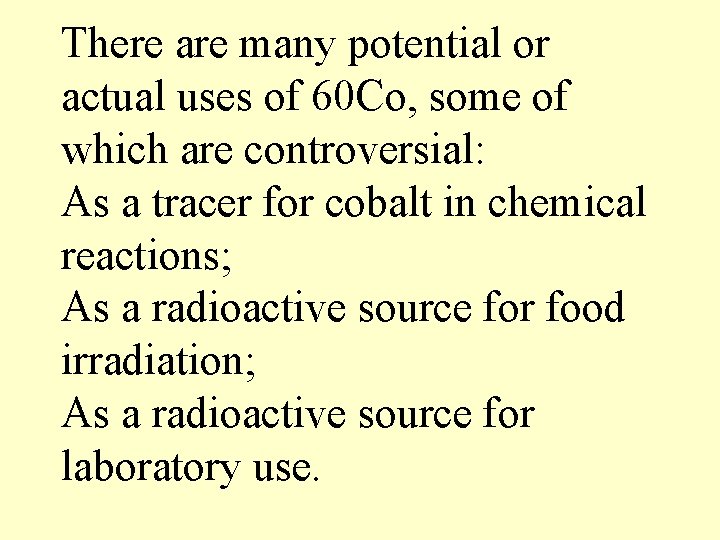 There are many potential or actual uses of 60 Co, some of which are