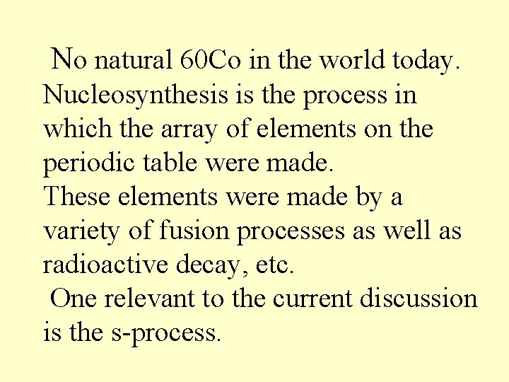 No natural 60 Co in the world today. Nucleosynthesis is the process in which