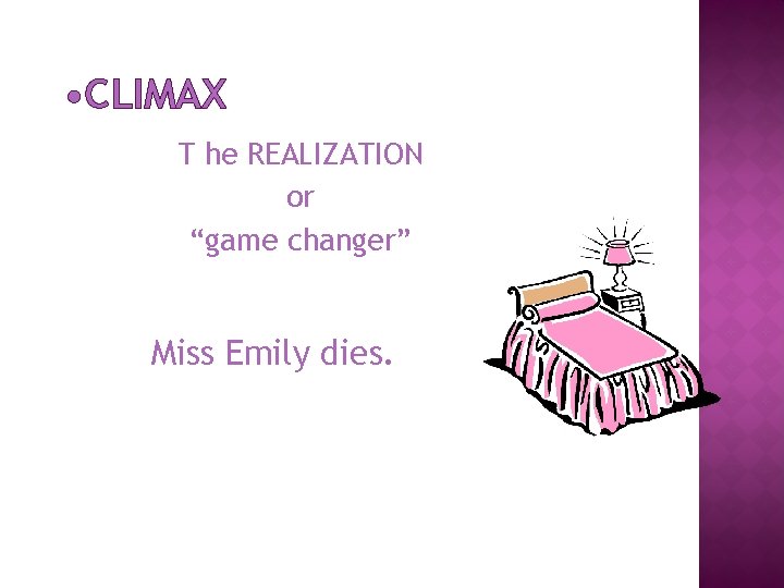  • CLIMAX T he REALIZATION or “game changer” Miss Emily dies. 