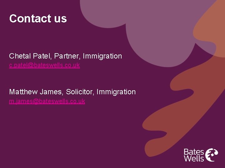 Contact us Chetal Patel, Partner, Immigration c. patel@bateswells. co. uk Matthew James, Solicitor, Immigration
