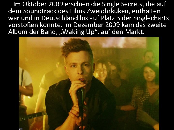 Im Oktober 2009 erschien die Single Secrets, die auf dem Soundtrack des Films Zweiohrküken,