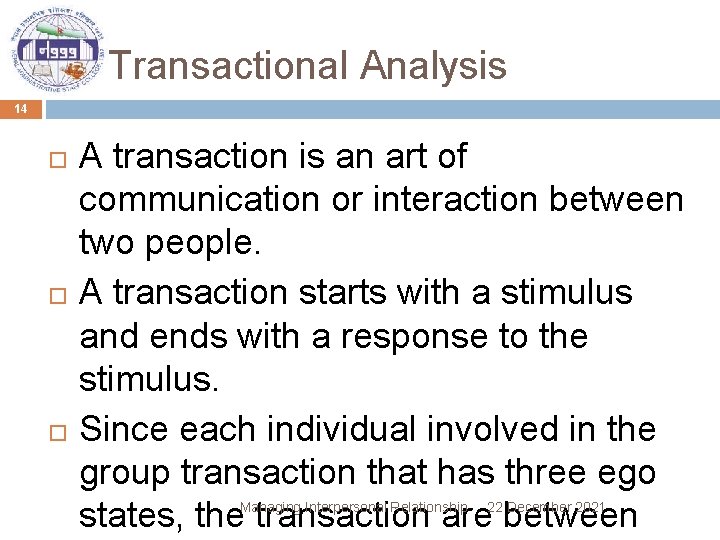 Transactional Analysis 14 A transaction is an art of communication or interaction between two