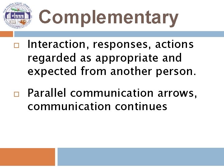 Complementary Interaction, responses, actions regarded as appropriate and expected from another person. Parallel communication