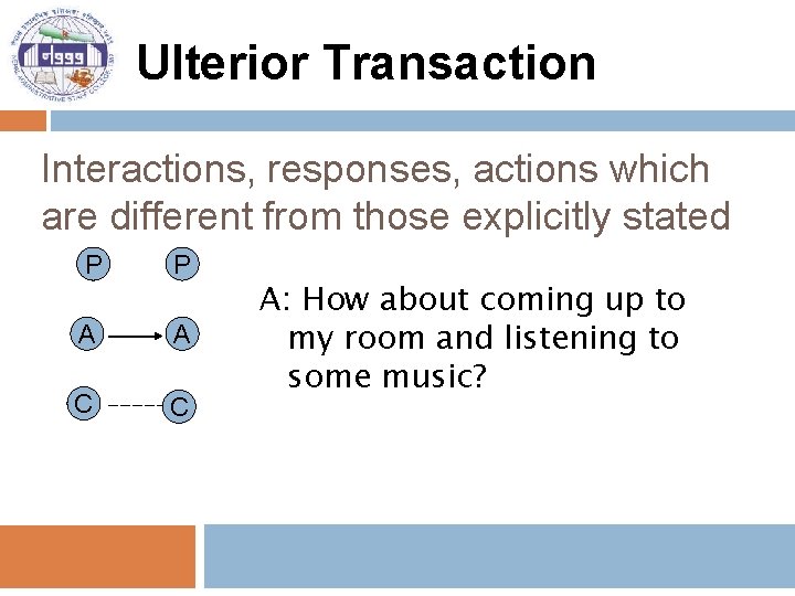 Ulterior Transaction Interactions, responses, actions which are different from those explicitly stated P P