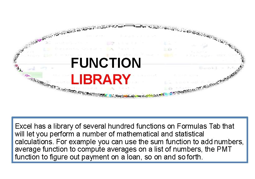 FUNCTION LIBRARY Excel has a library of several hundred functions on Formulas Tab that