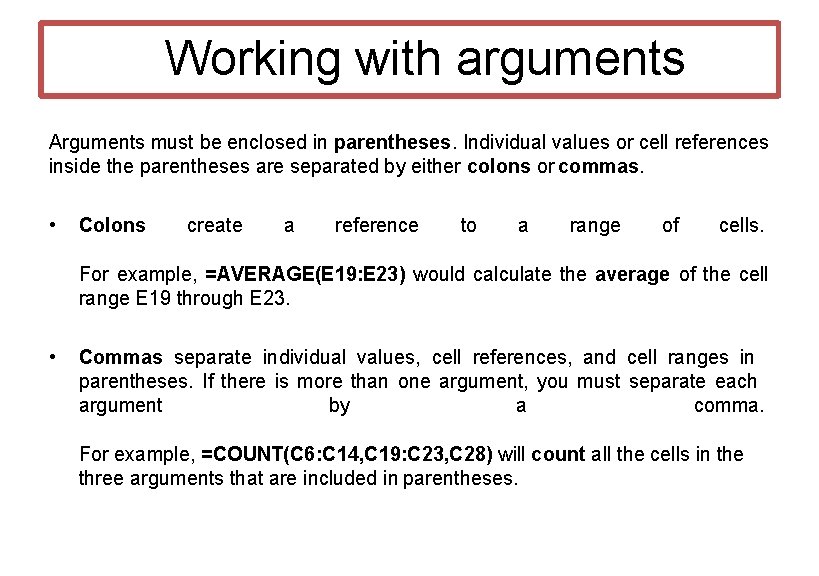Working with arguments Arguments must be enclosed in parentheses. Individual values or cell references Working with arguments Arguments must be enclosed in parentheses. Individual values or cell references