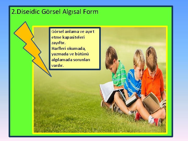 2. Diseidic Görsel Algısal Form Görsel anlama ve ayırt etme kapasiteleri zayıftır. Harfleri okumada,