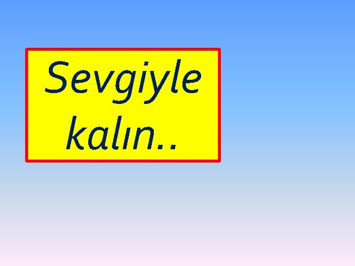 Sevgiyle kalın. . 