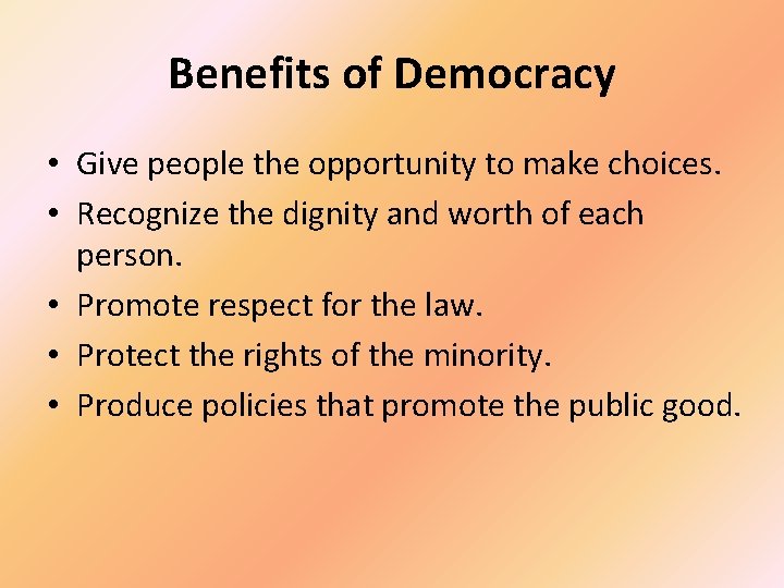 Benefits of Democracy • Give people the opportunity to make choices. • Recognize the