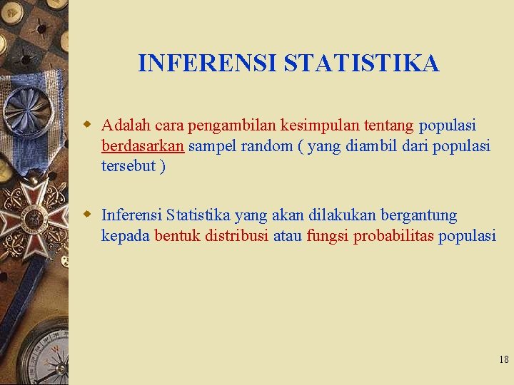 INFERENSI STATISTIKA w Adalah cara pengambilan kesimpulan tentang populasi berdasarkan sampel random ( yang