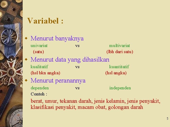 Variabel : w Menurut banyaknya univariat (satu) vs multivariat (lbh dari satu) w Menurut