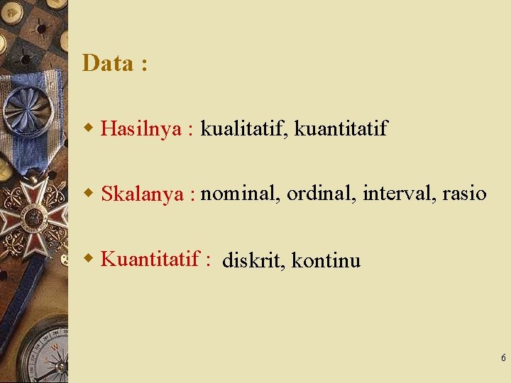 Data : w Hasilnya : kualitatif, kuantitatif w Skalanya : nominal, ordinal, interval, rasio