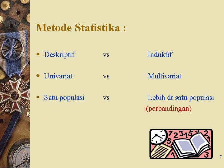 Metode Statistika : w Deskriptif vs Induktif w Univariat vs Multivariat w Satu populasi