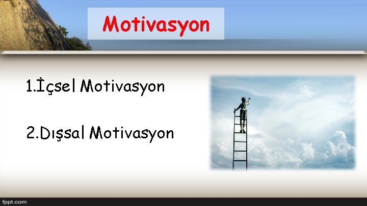 Motivasyon 1. İçsel Motivasyon 2. Dışsal Motivasyon 