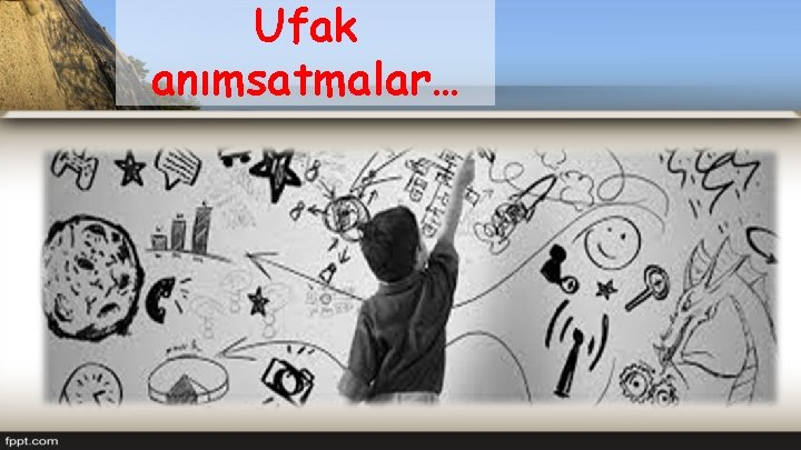 Ufak anımsatmalar… 