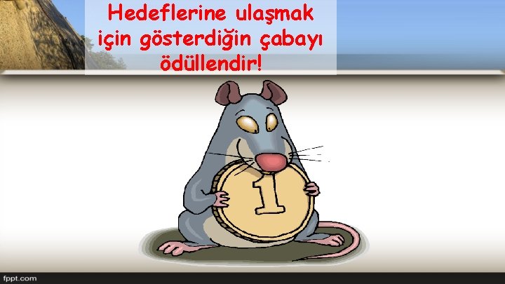 Hedeflerine ulaşmak için gösterdiğin çabayı ödüllendir! 