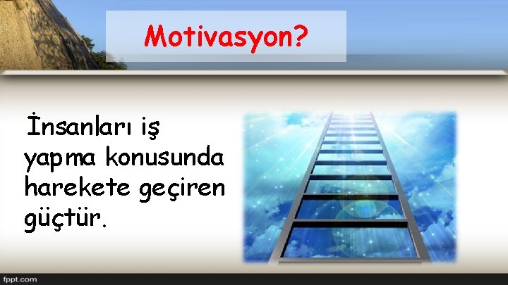 Motivasyon? İnsanları iş yapma konusunda harekete geçiren güçtür. 