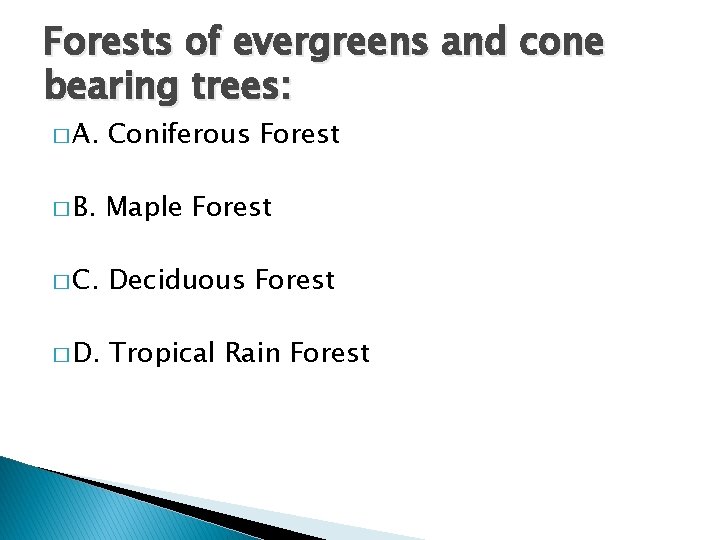 Forests of evergreens and cone bearing trees: � A. Coniferous Forest � B. Maple