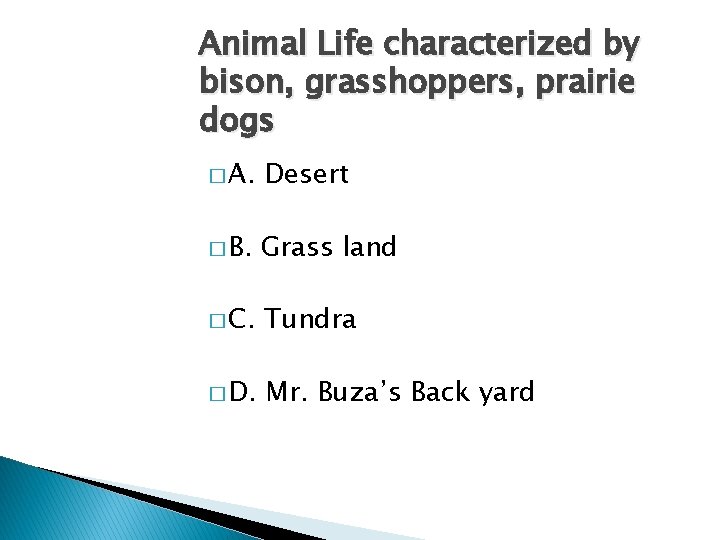 Animal Life characterized by bison, grasshoppers, prairie dogs � A. Desert � B. Grass
