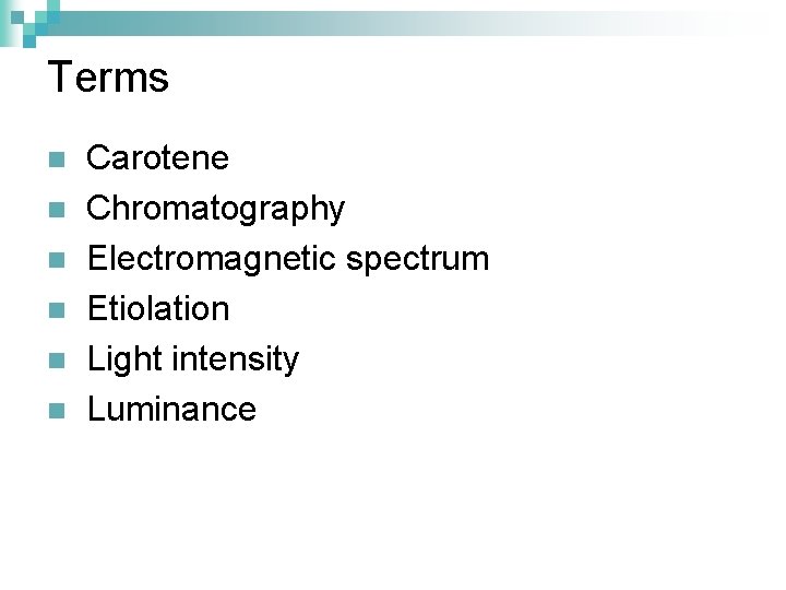 Terms n n n Carotene Chromatography Electromagnetic spectrum Etiolation Light intensity Luminance 