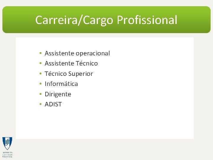 Carreira/Cargo Profissional • • • Assistente operacional Assistente Técnico Superior Informática Dirigente ADIST 