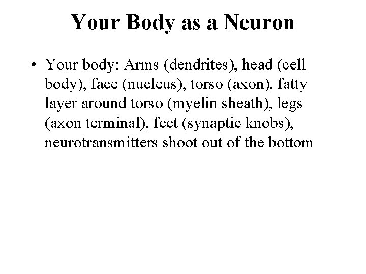 Your Body as a Neuron • Your body: Arms (dendrites), head (cell body), face