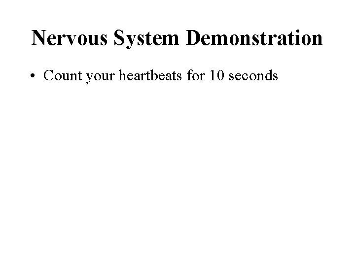 Nervous System Demonstration • Count your heartbeats for 10 seconds 