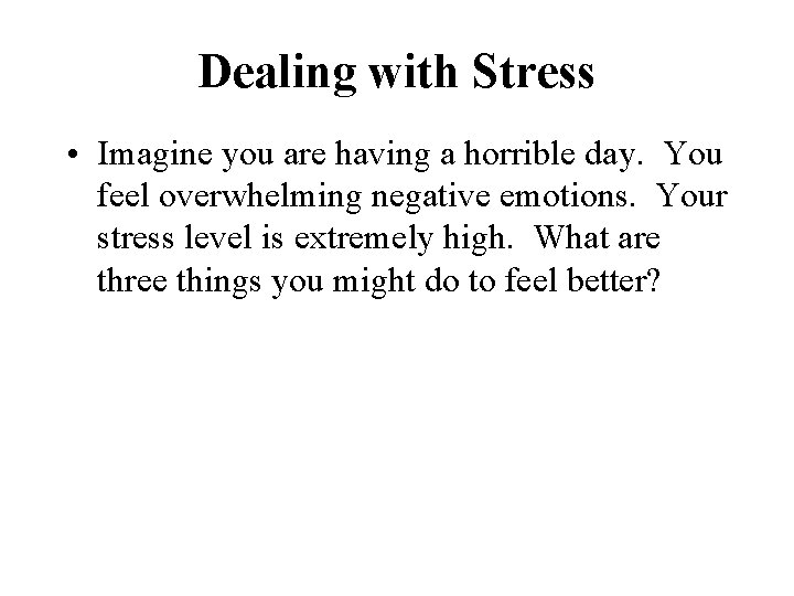 Dealing with Stress • Imagine you are having a horrible day. You feel overwhelming