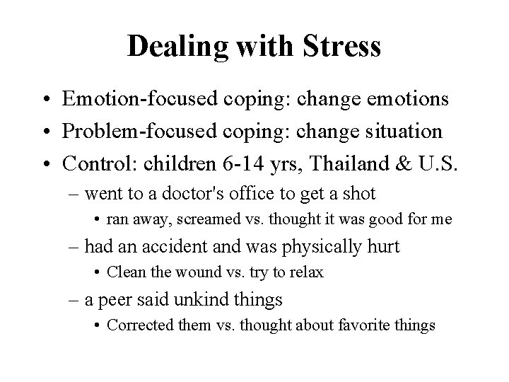 Dealing with Stress • Emotion-focused coping: change emotions • Problem-focused coping: change situation •