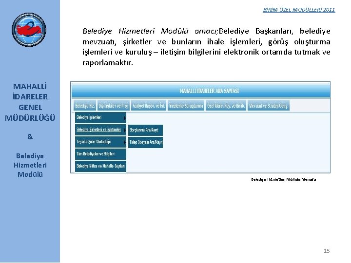 BİRİM ÖZEL MODÜLLERİ 2011 Belediye Hizmetleri Modülü amacı; Belediye Başkanları, belediye amacı mevzuatı, şirketler