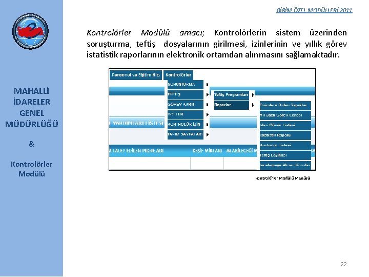 BİRİM ÖZEL MODÜLLERİ 2011 Kontrolörler Modülü amacı; amacı Kontrolörlerin sistem üzerinden soruşturma, teftiş dosyalarının