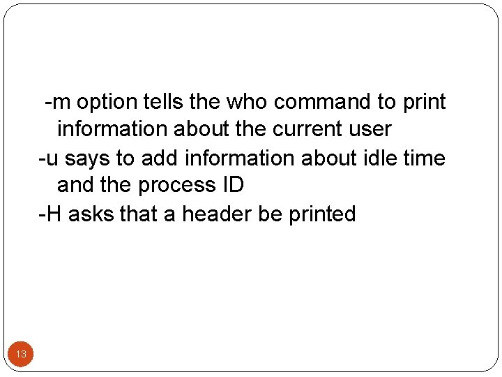 -m option tells the who command to print information about the current user -u -m option tells the who command to print information about the current user -u