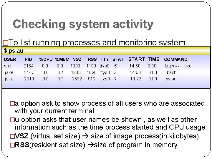 Checking system activity �To list running processes and monitoring system $ usage: ps au Checking system activity �To list running processes and monitoring system $ usage: ps au